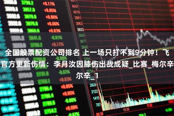 全国股票配资公司排名 上一场只打不到9分钟！飞翼官方更新伤情：李月汝因膝伤出战成疑_比赛_梅尔辛_1